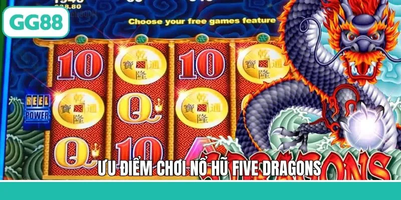 Ưu điểm khi tham gia nổ hũ Five Dragons GG88